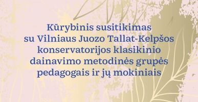 Kūrybinis susitikimas su Vilniaus Juozo Tallat-Kelp&scaron;os konservatorijos klasikinio dainavimo metodinės grupės pedagogais ir jų mokiniais